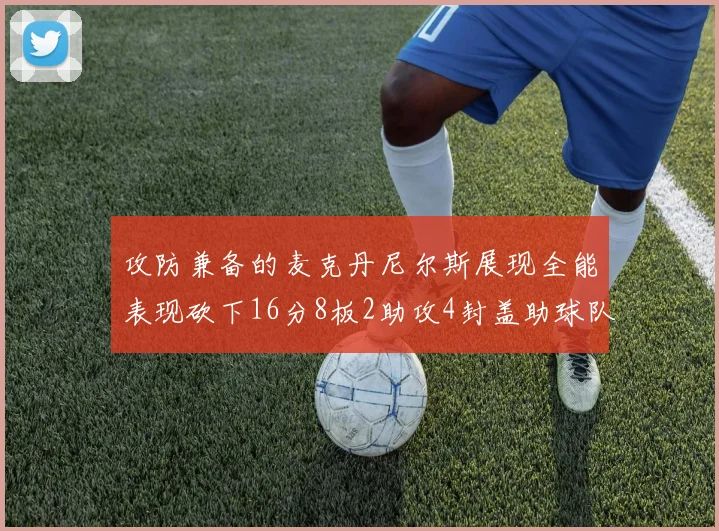 攻防兼备的麦克丹尼尔斯展现全能表现砍下16分8板2助攻4封盖助球队获胜